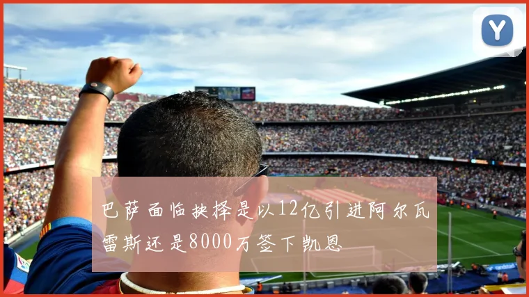 巴萨面临抉择是以12亿引进阿尔瓦雷斯还是8000万签下凯恩