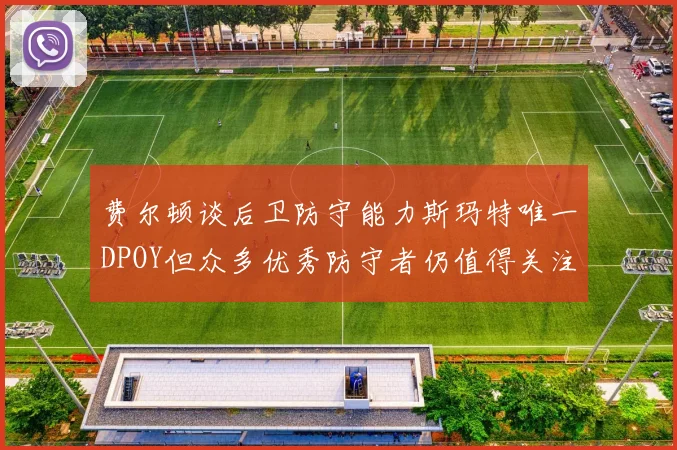 费尔顿谈后卫防守能力斯玛特唯一DPOY但众多优秀防守者仍值得关注