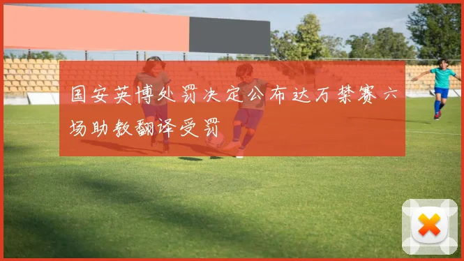国安英博处罚决定公布达万禁赛六场助教翻译受罚